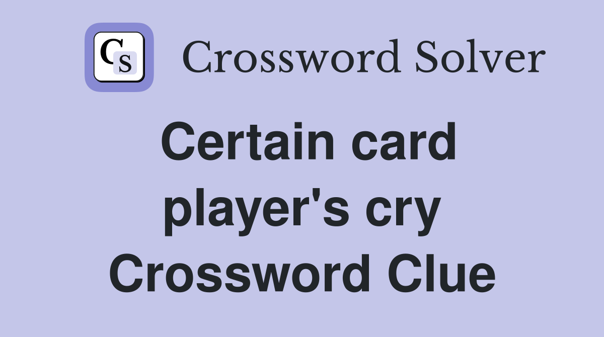 Certain card player's cry Crossword Clue