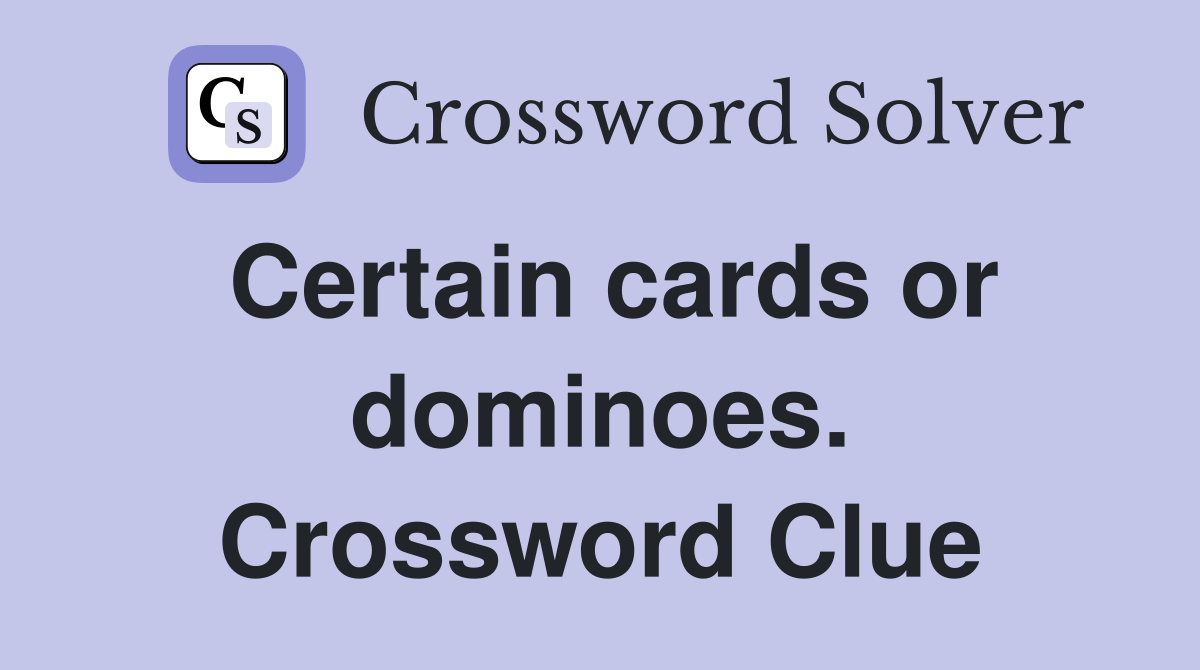 Certain cards or dominoes. Crossword Clue