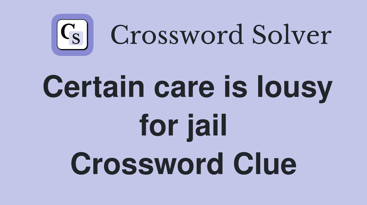 Certain care is lousy for jail Crossword Clue