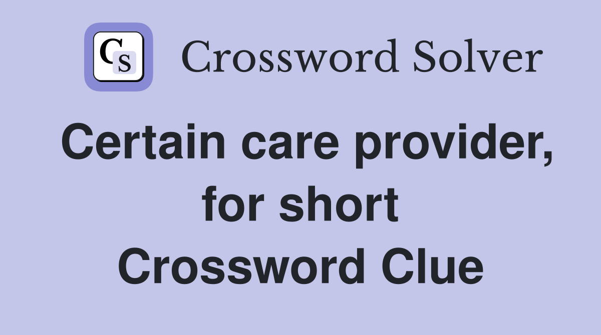 Certain care provider, for short Crossword Clue