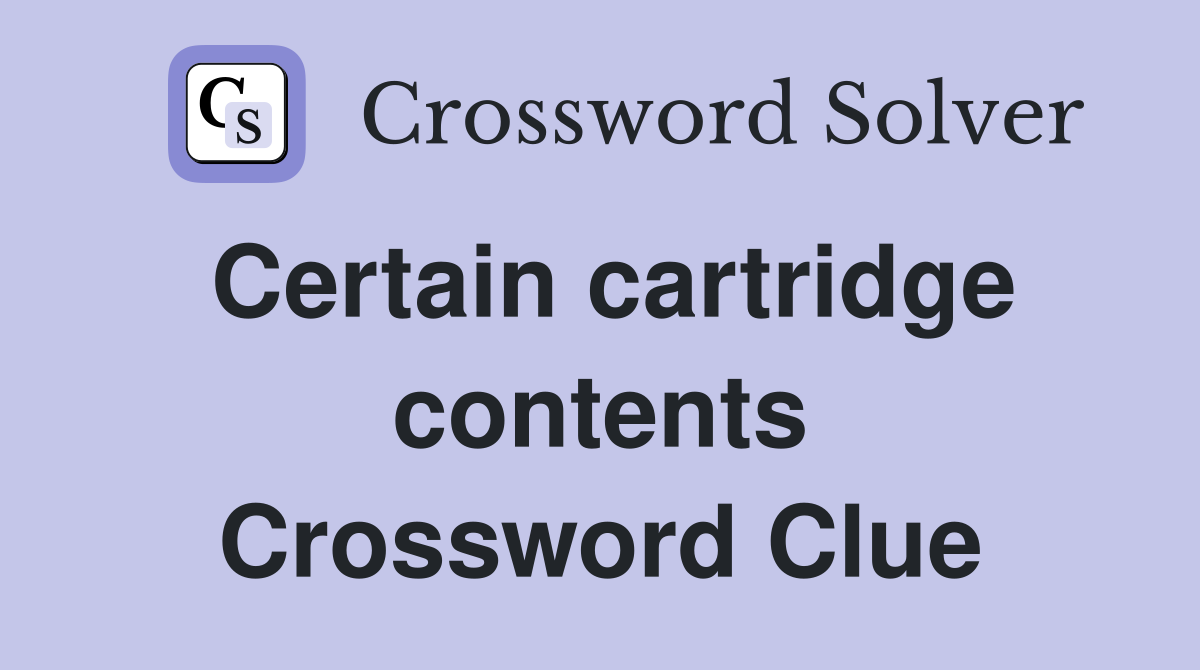 Certain cartridge contents Crossword Clue