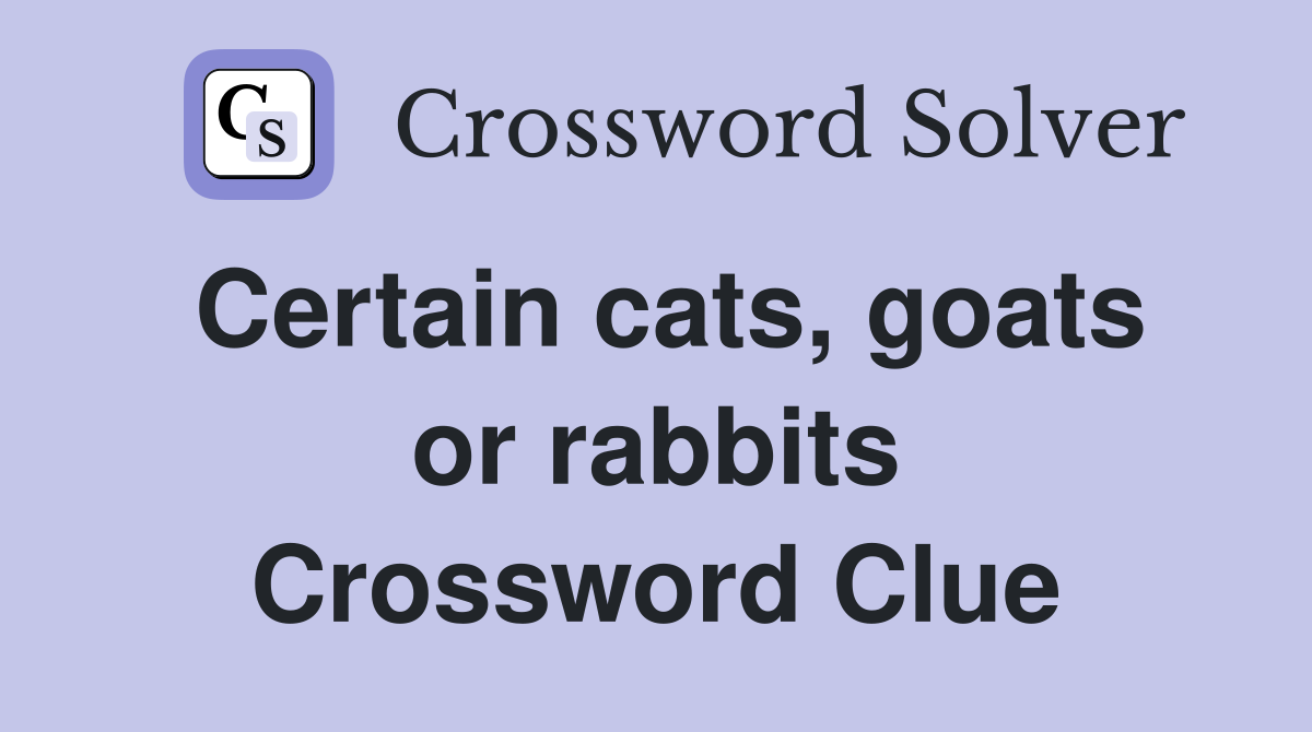 Certain cats, goats or rabbits Crossword Clue