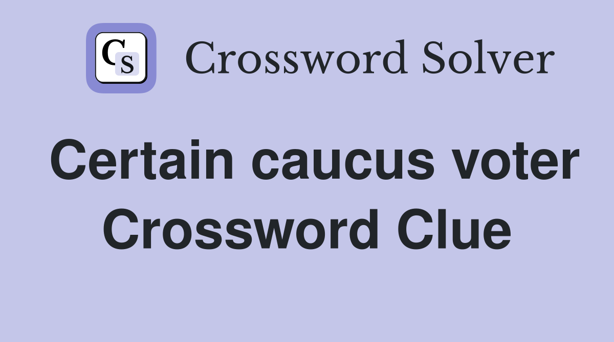 Certain caucus voter Crossword Clue