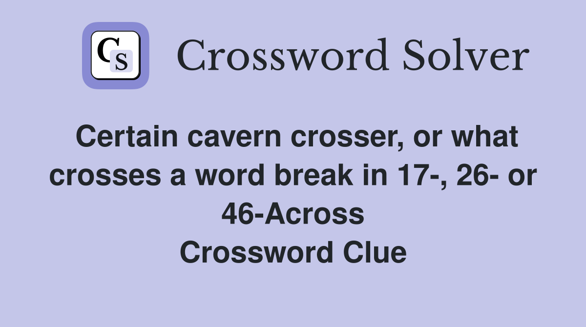 Certain cavern crosser, or what crosses a word break in 17-, 26- or 46-Across Crossword Clue