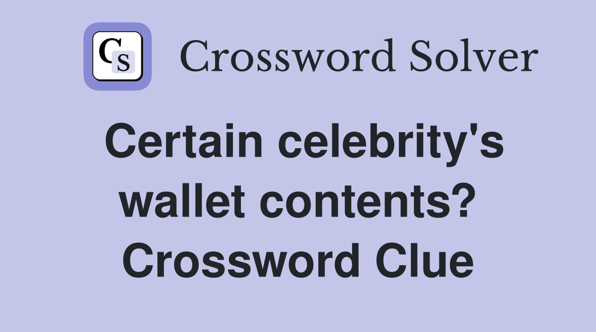 Certain celebrity's wallet contents? Crossword Clue
