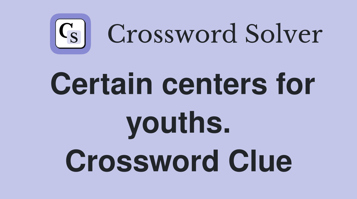 Certain centers for youths. Crossword Clue