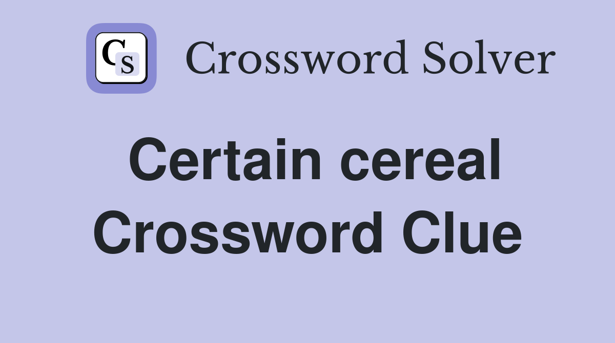 Certain cereal Crossword Clue