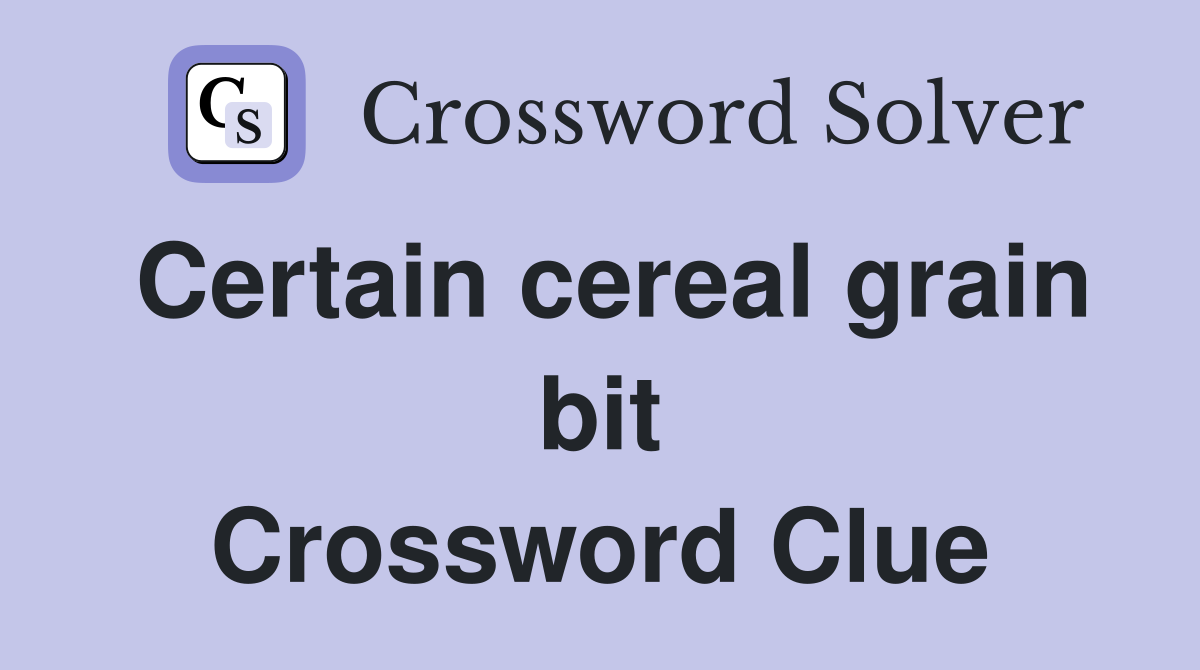 Certain cereal grain bit Crossword Clue
