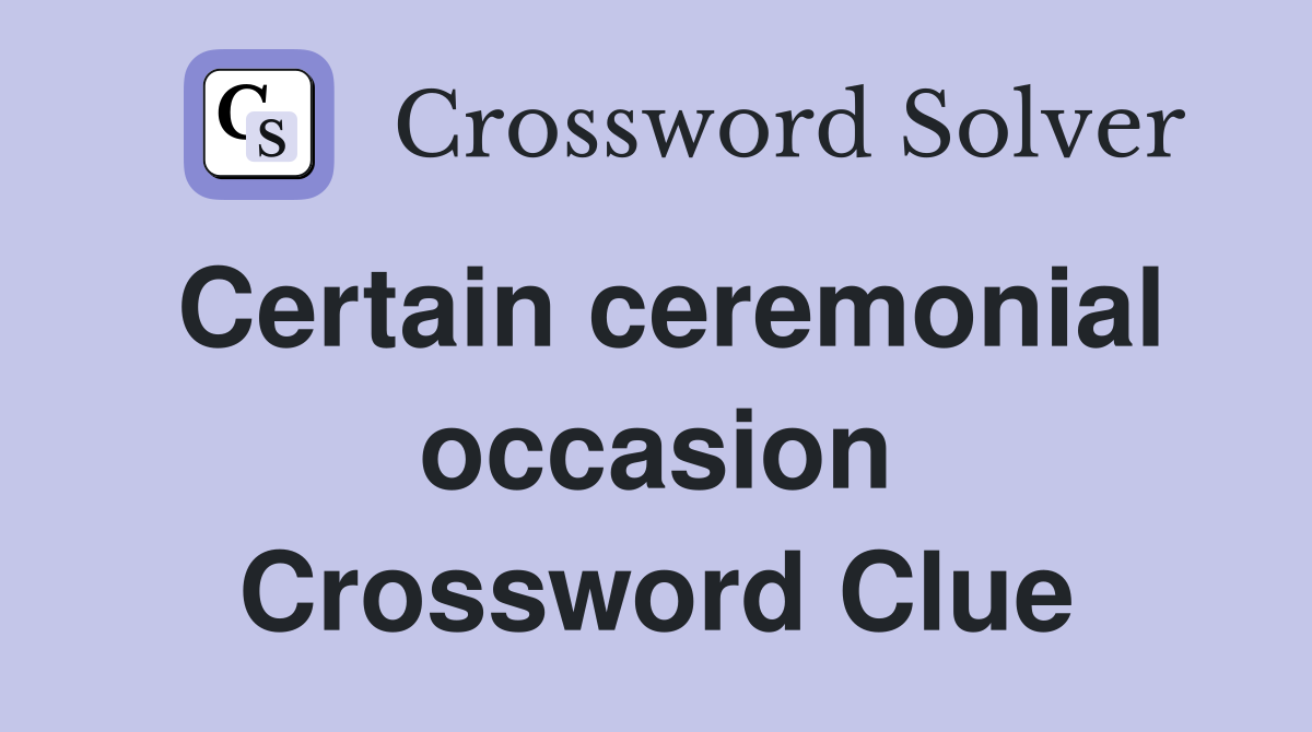 Certain ceremonial occasion Crossword Clue