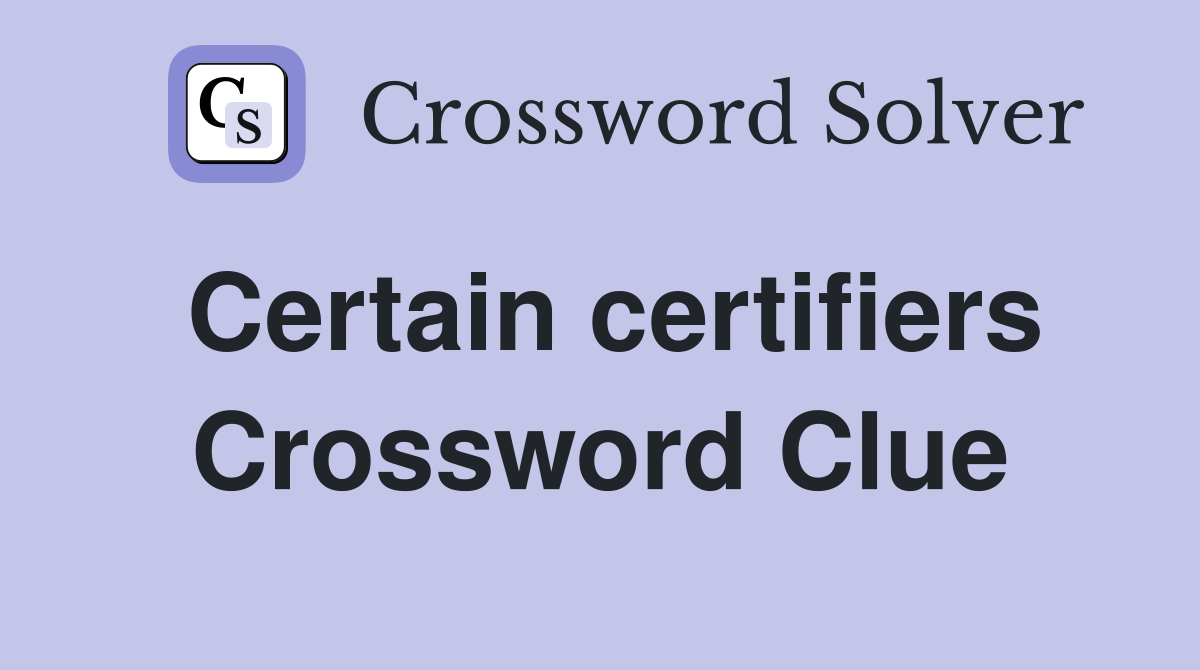 Certain certifiers Crossword Clue