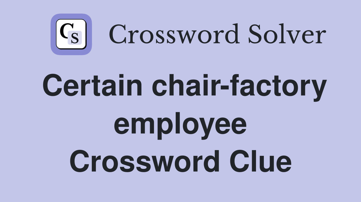 Certain chair-factory employee Crossword Clue