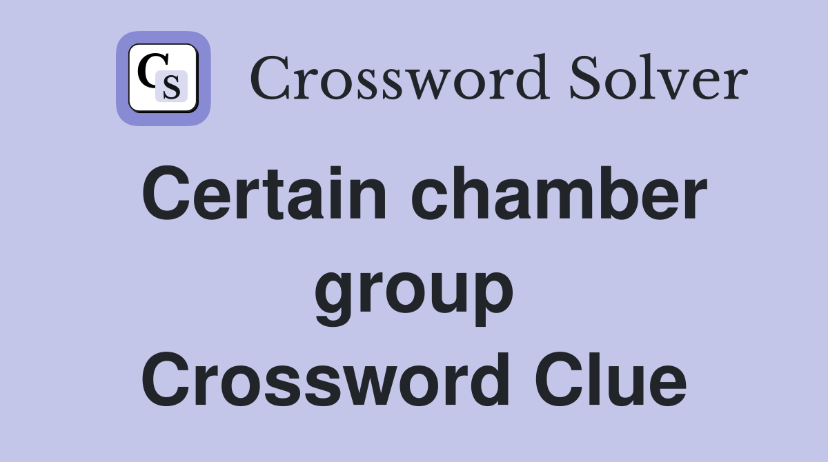 Certain chamber group Crossword Clue