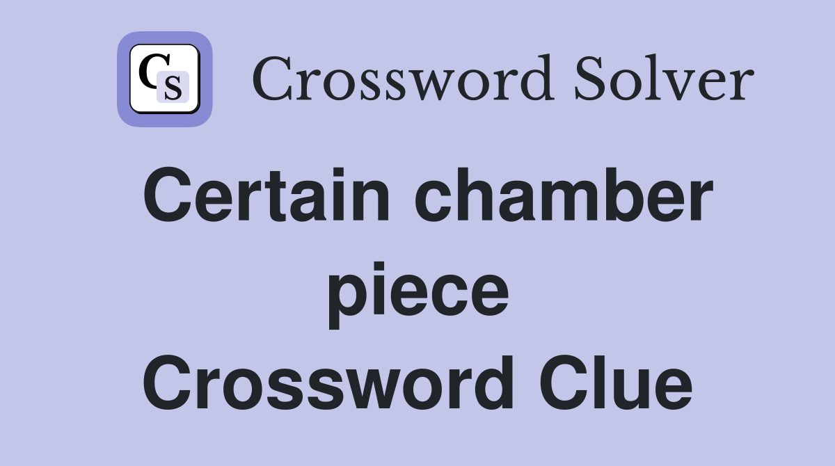 Certain chamber piece Crossword Clue