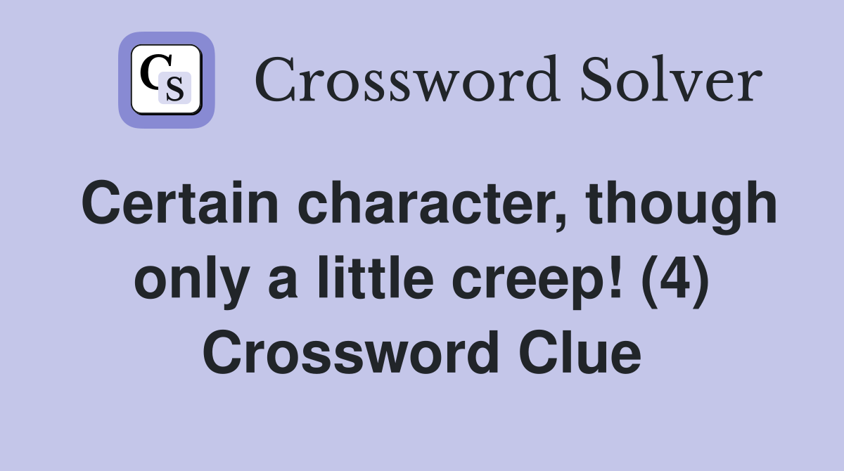 Certain character, though only a little creep! (4) Crossword Clue