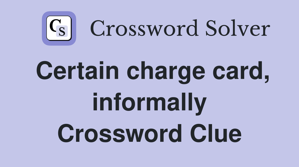 Certain charge card, informally Crossword Clue