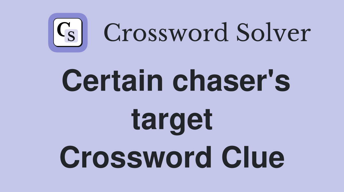 Certain chaser's target Crossword Clue