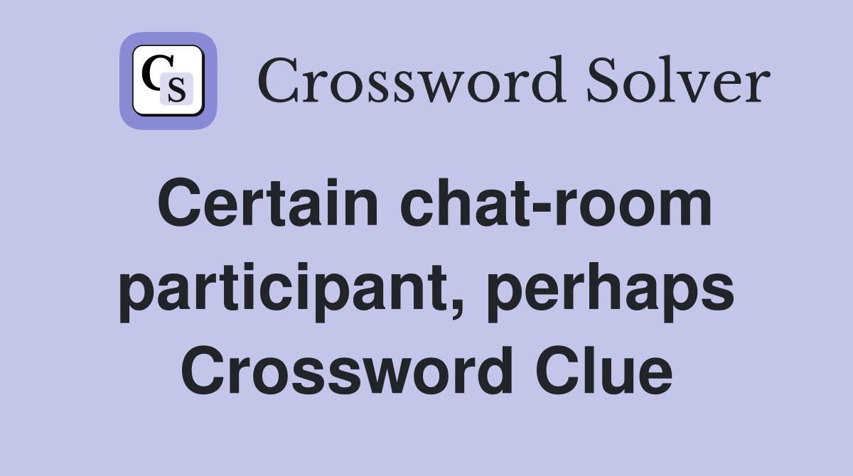 Certain chat-room participant, perhaps Crossword Clue