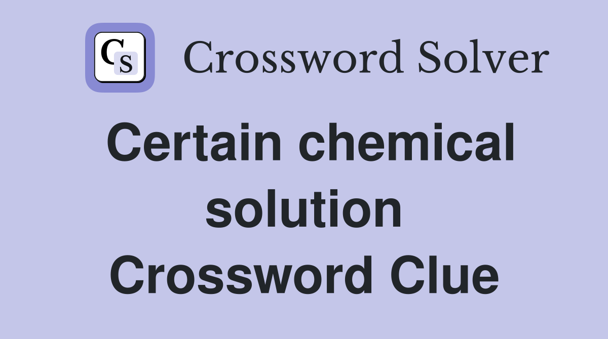 Certain chemical solution Crossword Clue