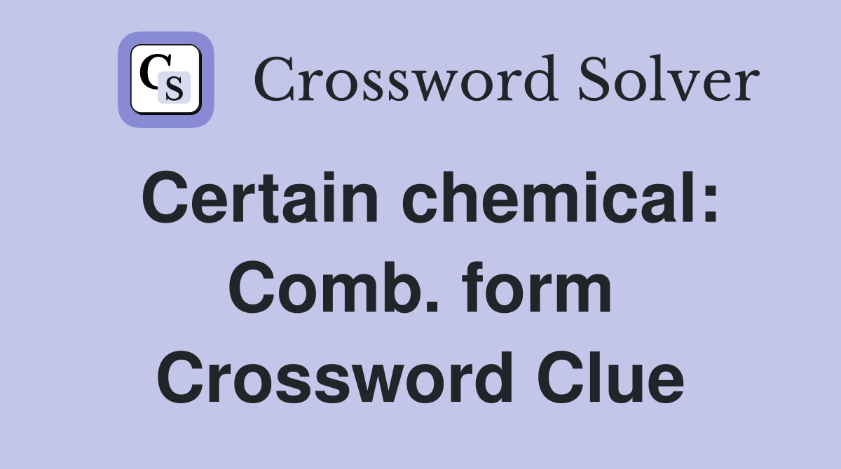 Certain chemical: Comb. form Crossword Clue