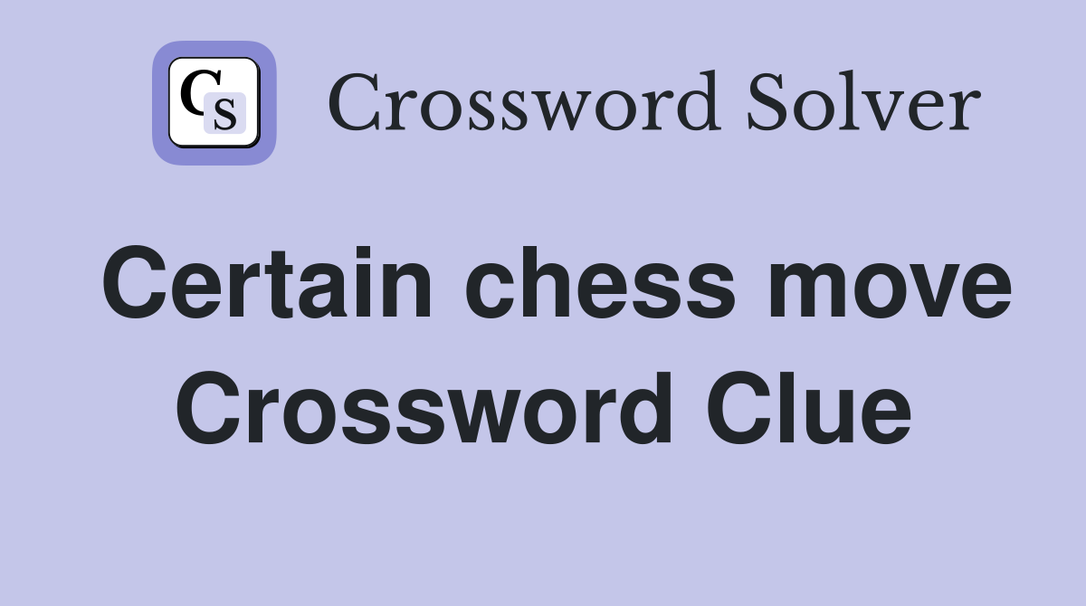 Certain chess move Crossword Clue