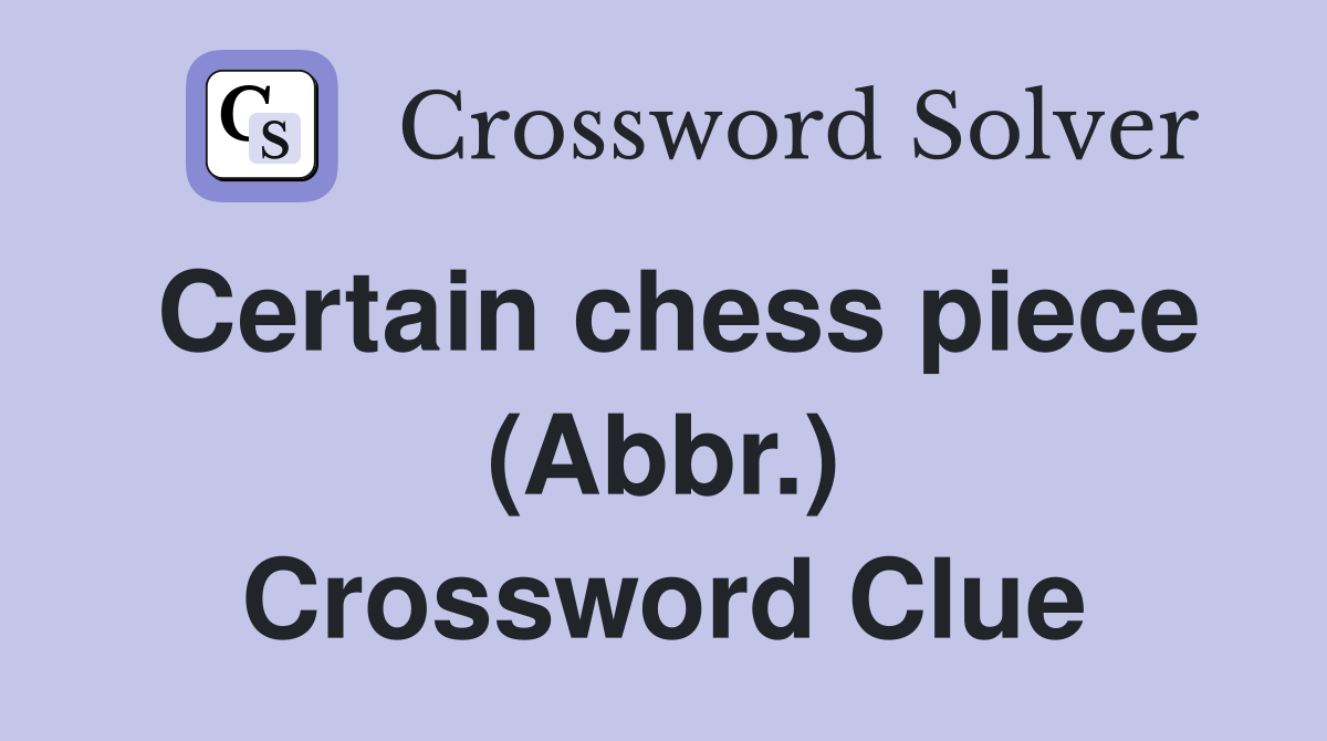 Certain chess piece (Abbr.) Crossword Clue