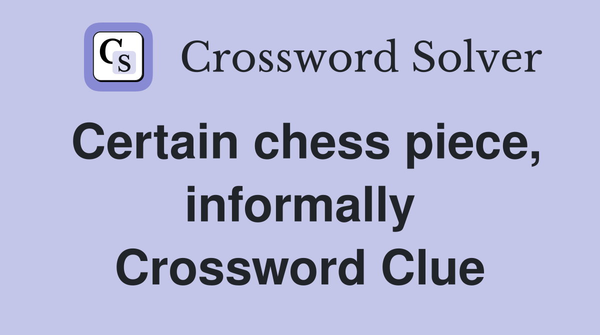 Certain chess piece, informally Crossword Clue