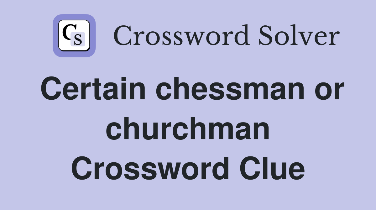 Certain chessman or churchman Crossword Clue
