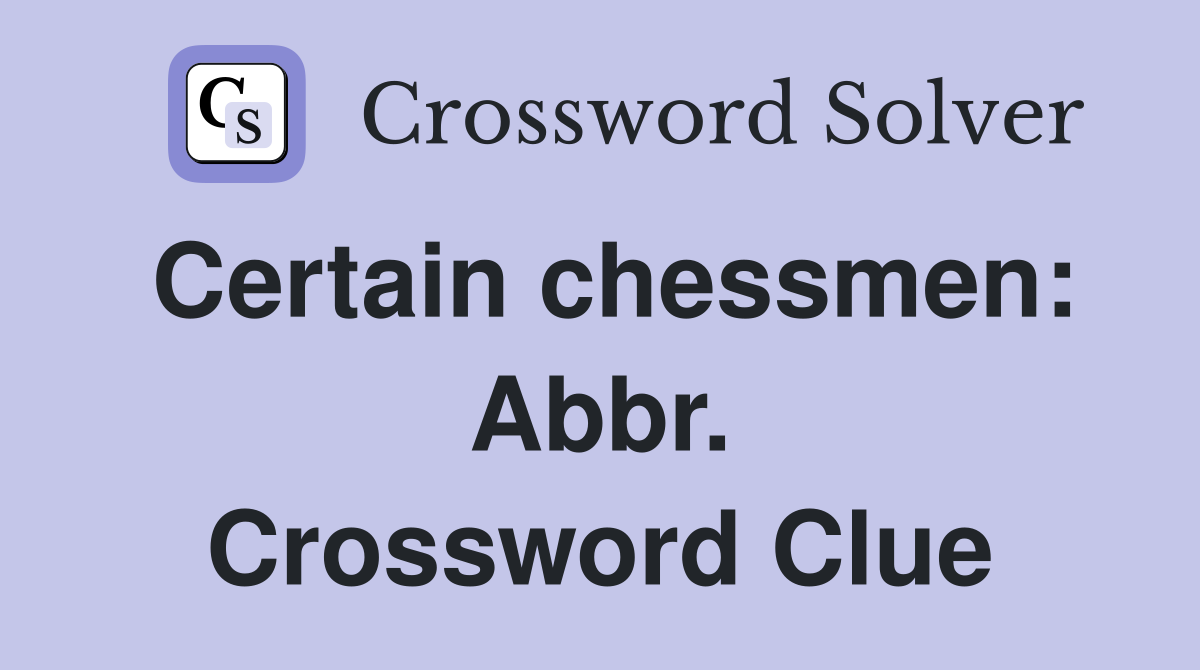 Certain chessmen: Abbr. Crossword Clue