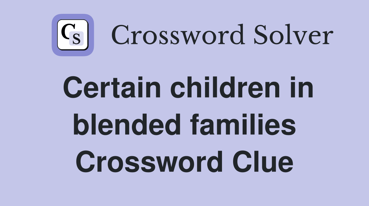 Certain children in blended families Crossword Clue
