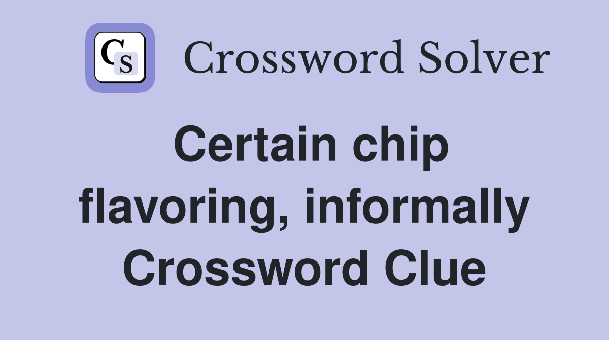 Certain chip flavoring, informally Crossword Clue