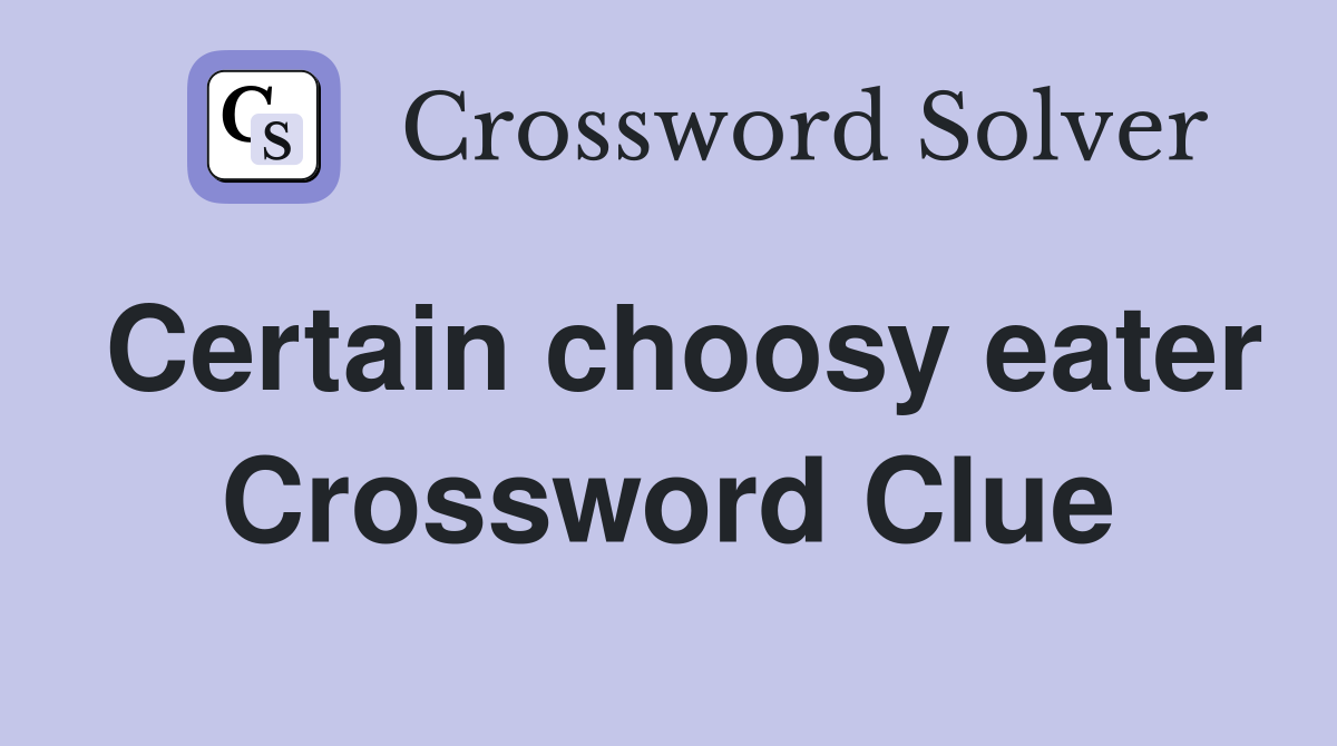Certain choosy eater Crossword Clue