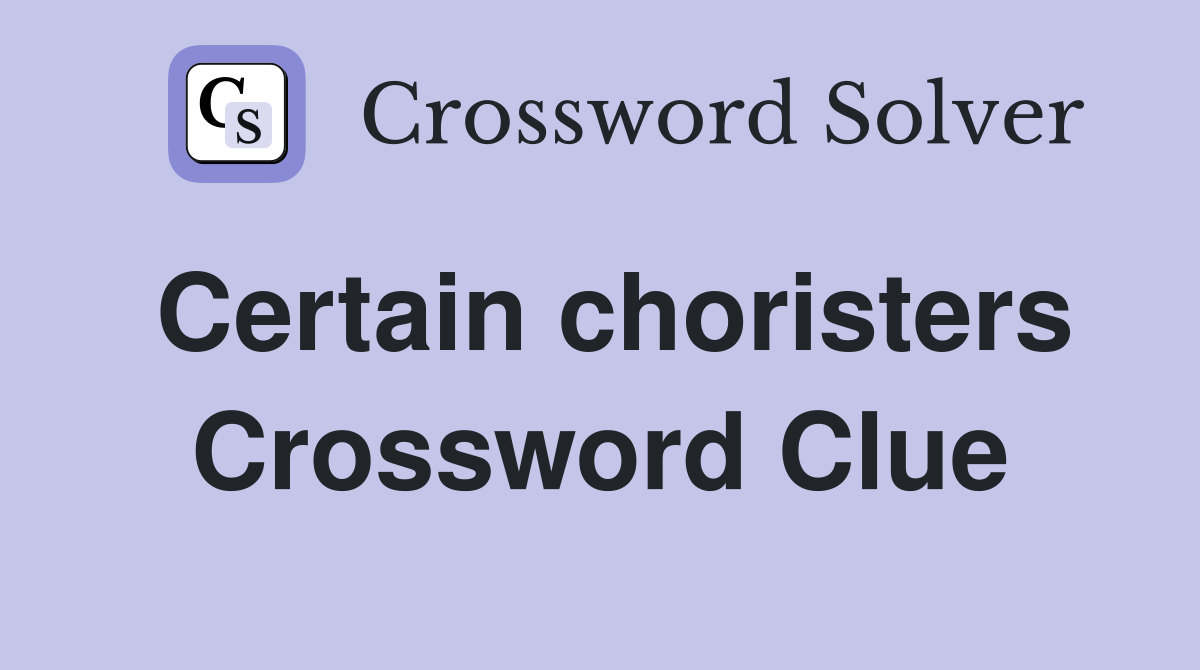 Certain choristers Crossword Clue