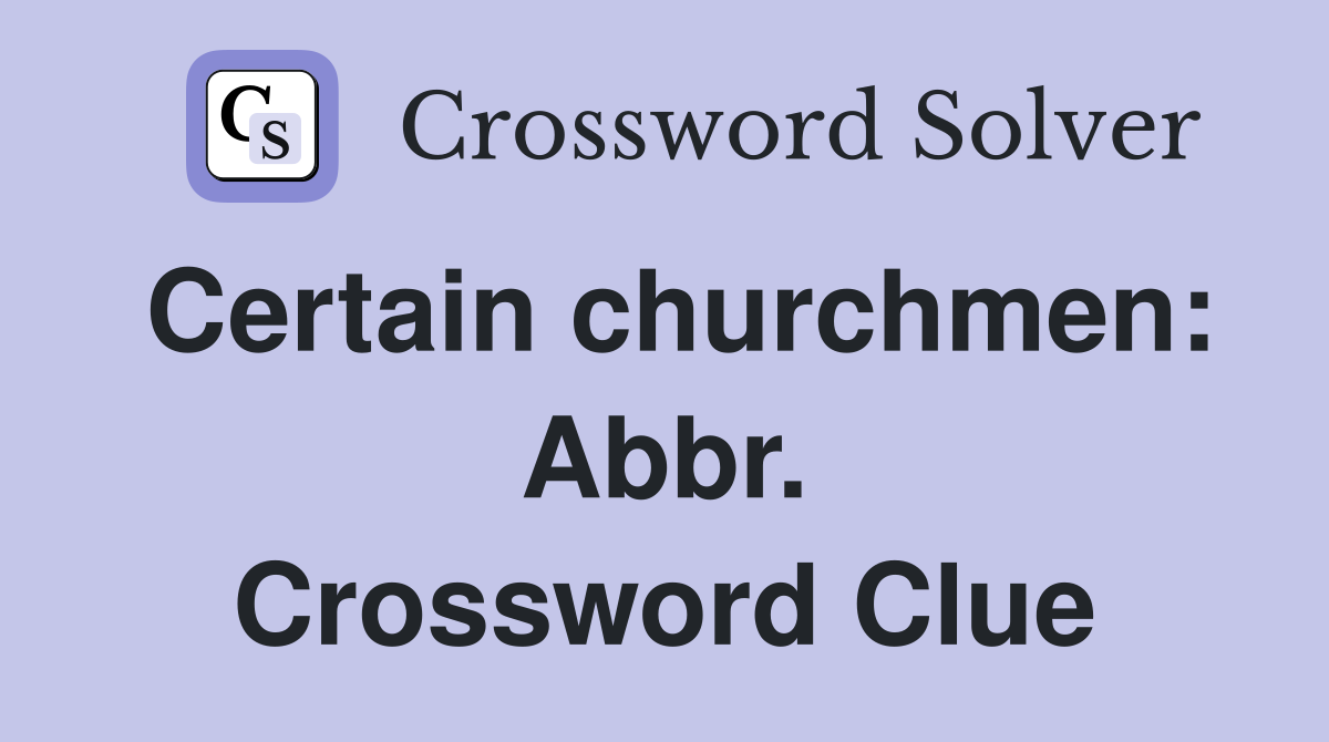 Certain churchmen: Abbr. Crossword Clue