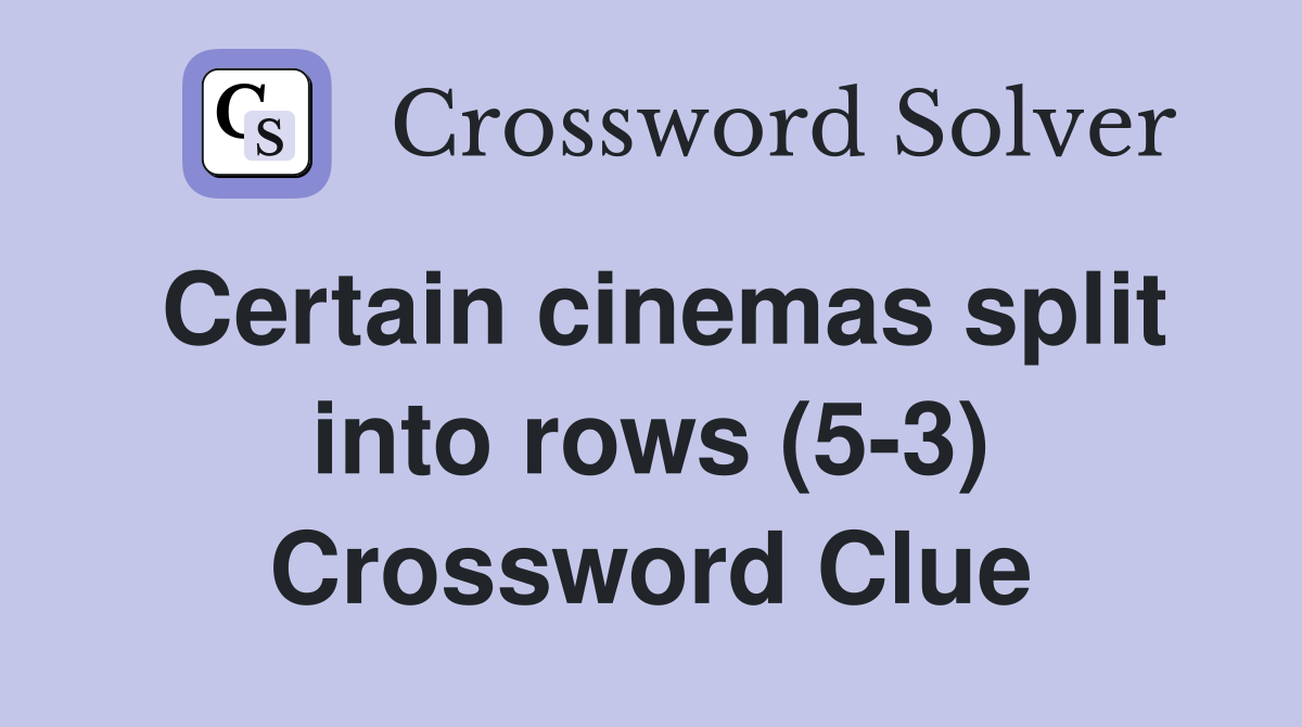 Certain cinemas split into rows (5-3) Crossword Clue