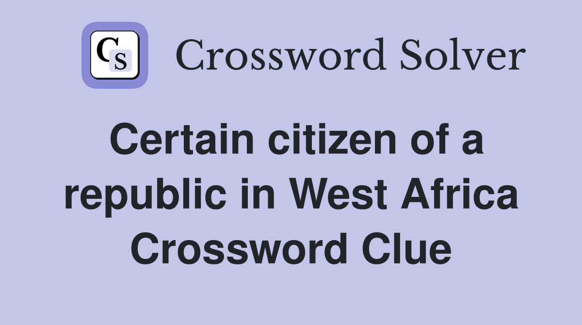 Certain citizen of a republic in West Africa Crossword Clue
