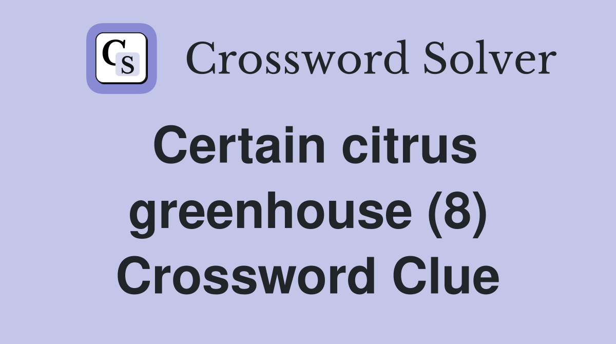 Certain citrus greenhouse (8) Crossword Clue