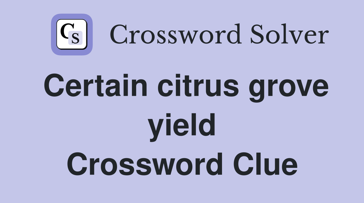 Certain citrus grove yield Crossword Clue