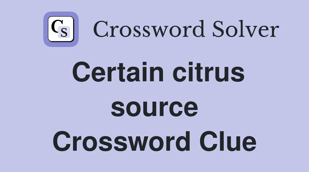 Certain citrus source Crossword Clue