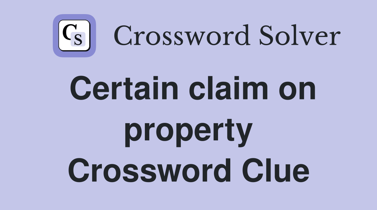 Certain claim on property Crossword Clue