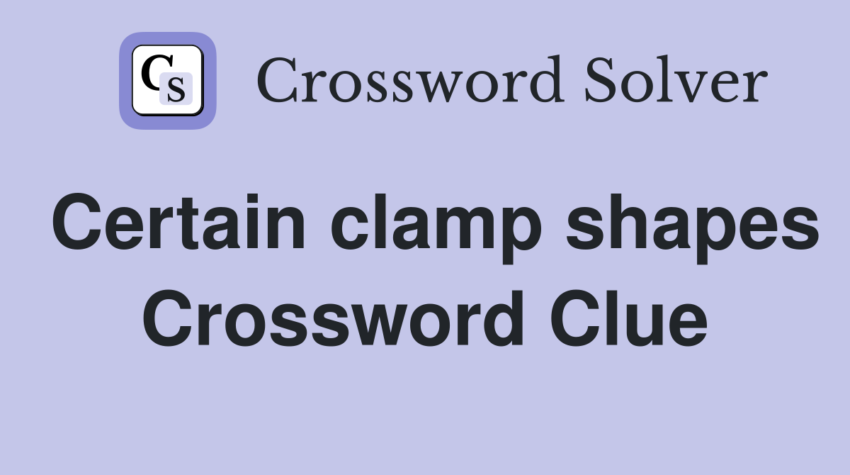 Certain clamp shapes Crossword Clue