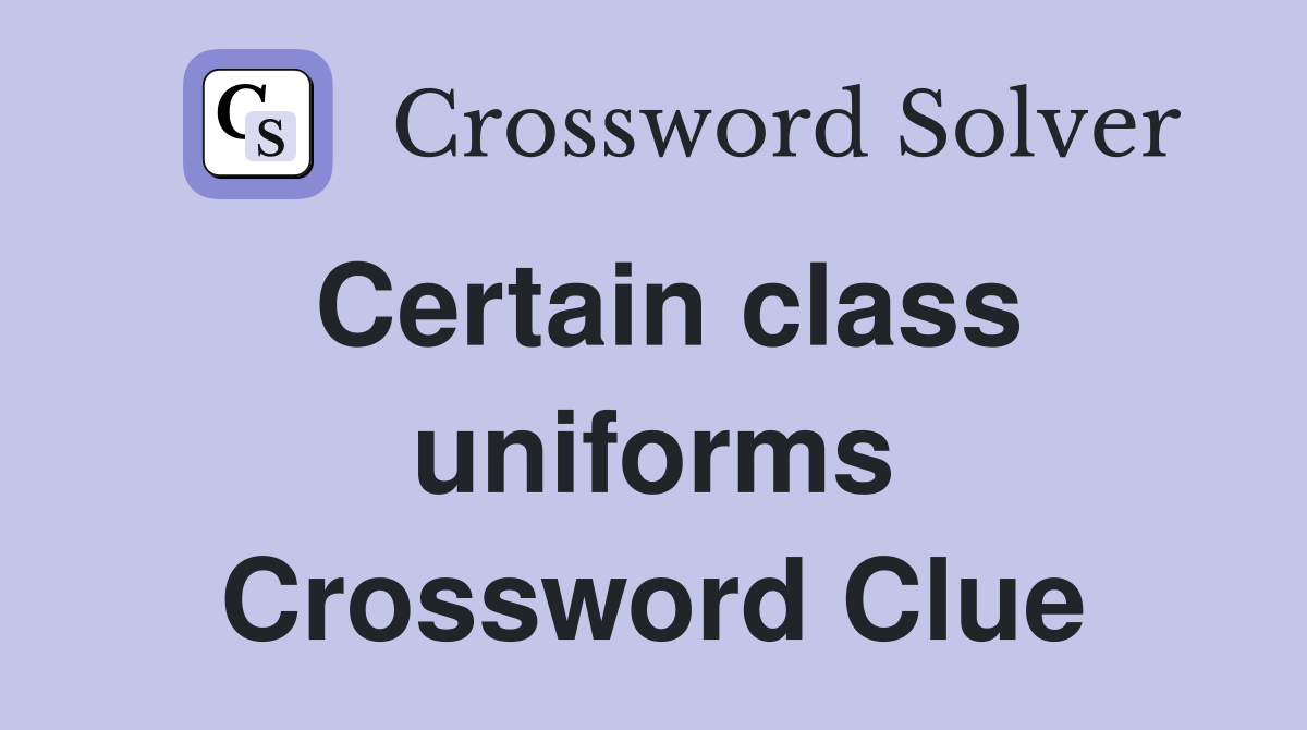 Certain class uniforms Crossword Clue
