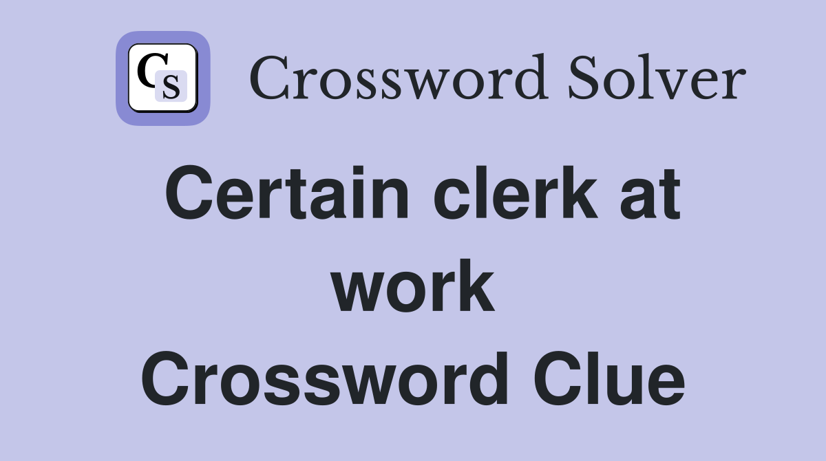 Certain clerk at work Crossword Clue