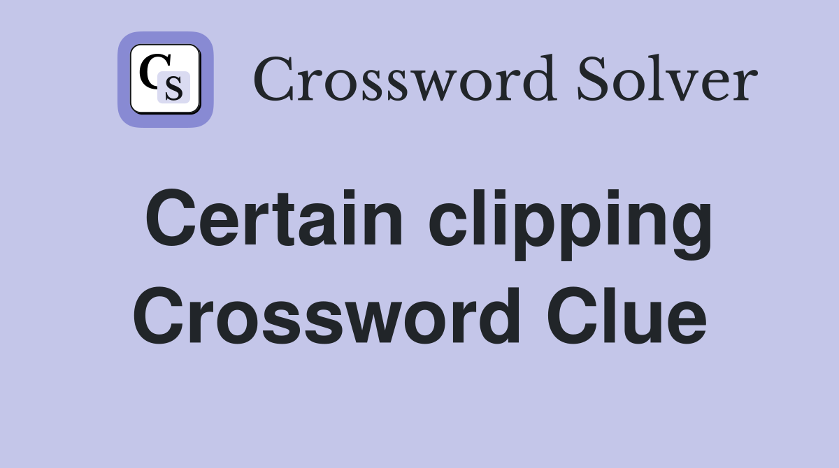 Certain clipping Crossword Clue
