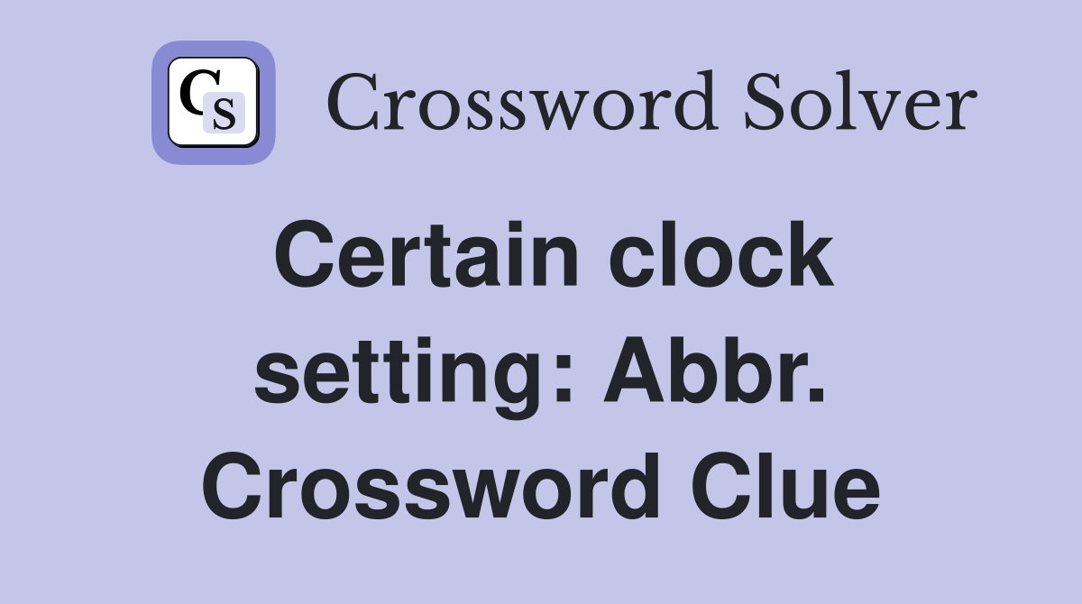 Certain clock setting: Abbr. Crossword Clue