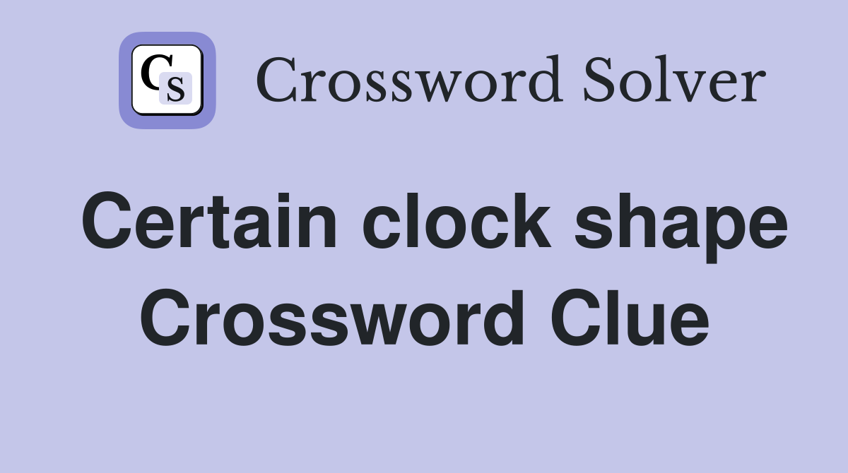 Certain clock shape Crossword Clue