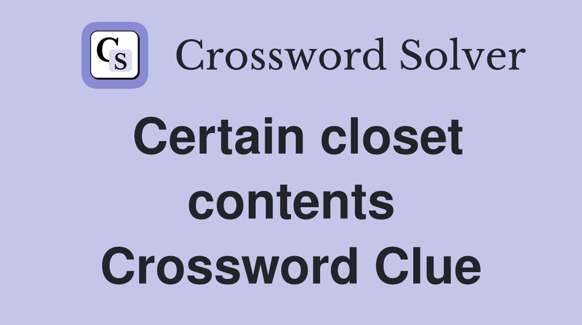 Certain closet contents Crossword Clue
