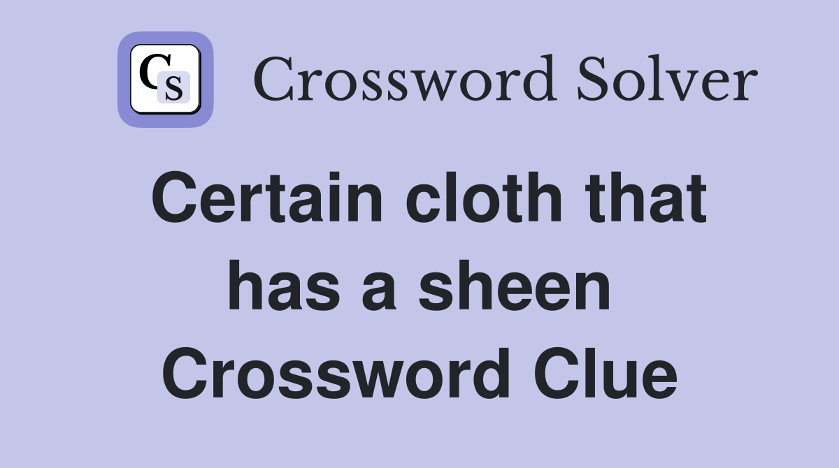 Certain cloth that has a sheen Crossword Clue