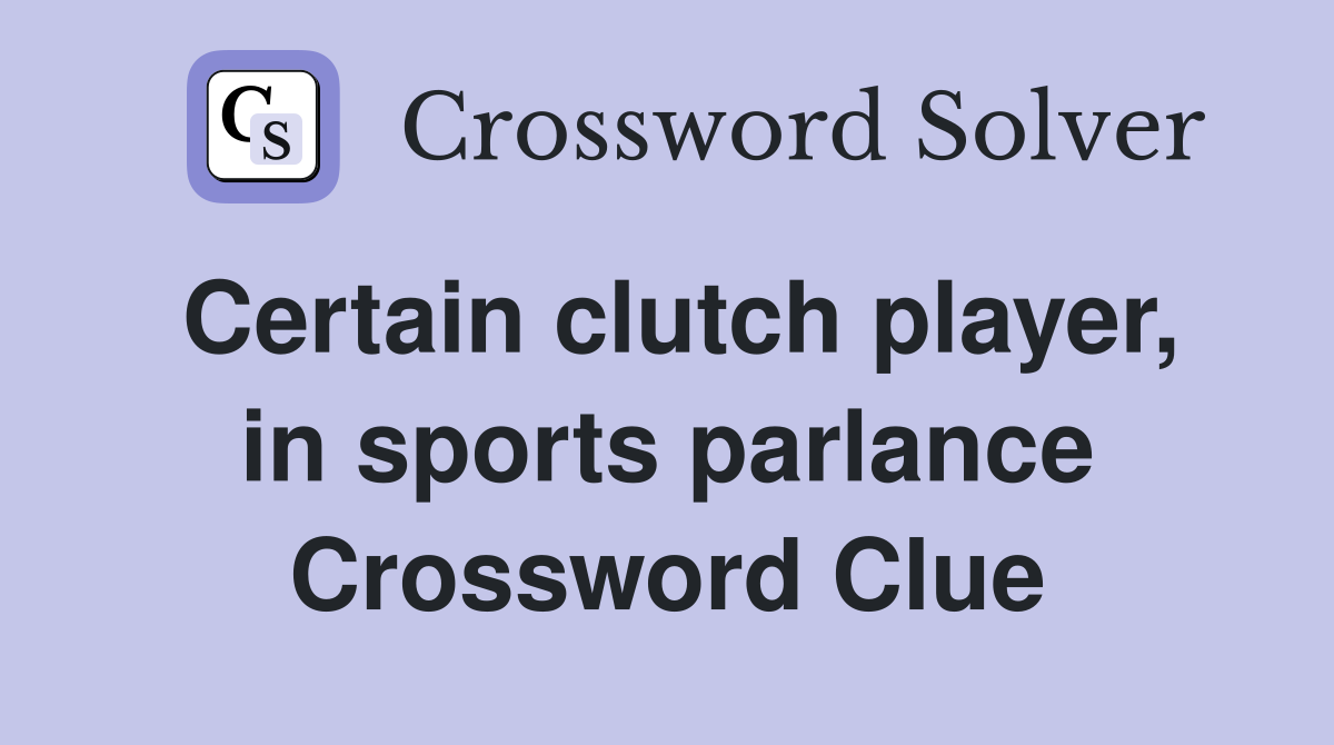 Certain clutch player, in sports parlance Crossword Clue