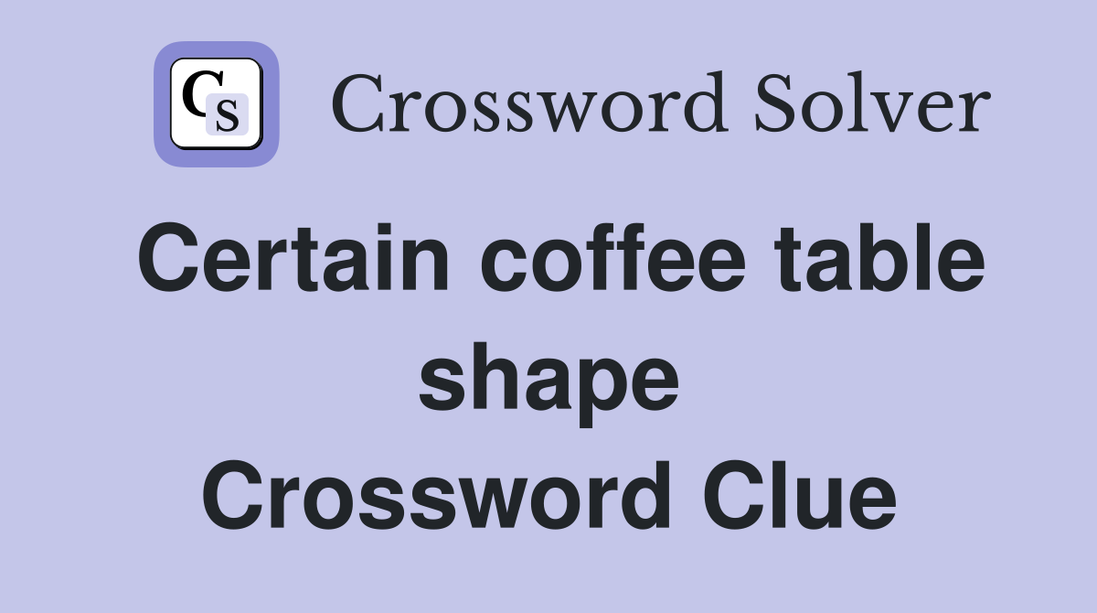 Certain coffee table shape Crossword Clue