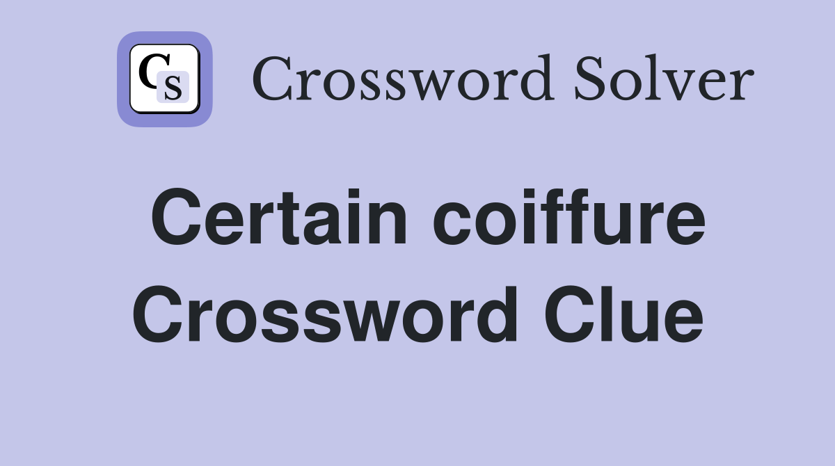 Certain coiffure Crossword Clue